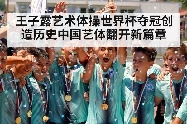 王子露艺术体操世界杯夺冠创造历史中国艺体翻开新篇章